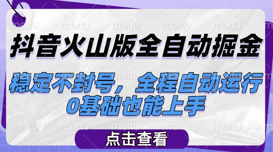 抖音火山版全自动掘金，稳定不封号，全程自动运行，可批量放大操作，0基础也能上手汇创项目库-网创项目资源站-副业项目-创业项目-搞钱项目汇创项目库