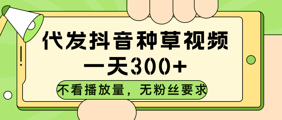 代发抖音种草视频，不看播放量，一天300➕，无粉丝要求汇创项目库-网创项目资源站-副业项目-创业项目-搞钱项目汇创项目库