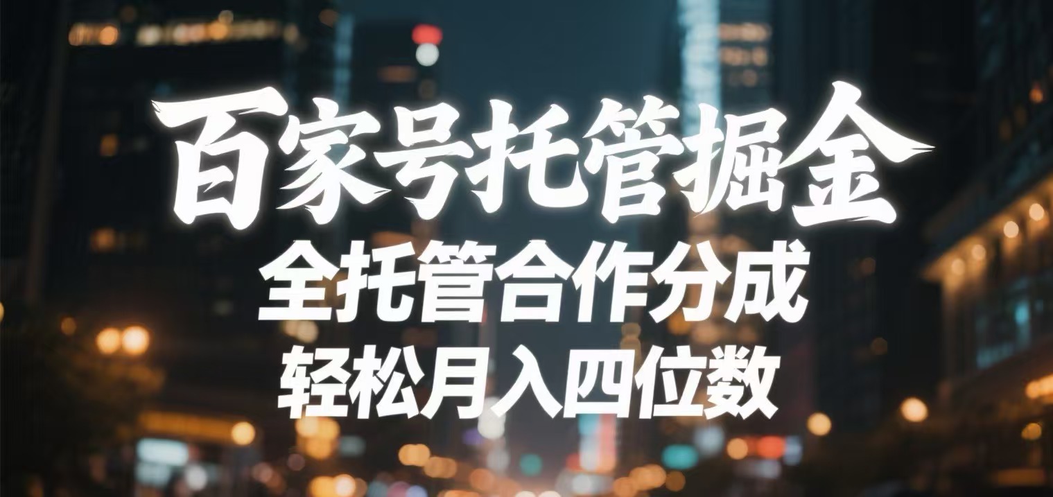 百家号托管掘金 全托管模式 轻松月入四位数汇创项目库-网创项目资源站-副业项目-创业项目-搞钱项目汇创项目库