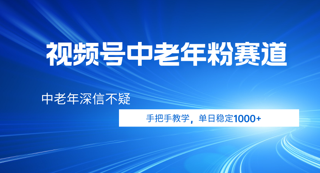 视频号小众中老年粉赛道，中老年深信不疑，手把手教学，新号稳定突破1000+汇创项目库-网创项目资源站-副业项目-创业项目-搞钱项目汇创项目库