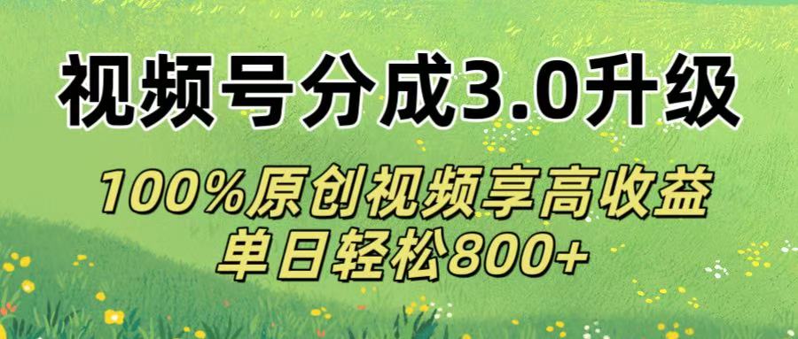 视频号分成3.0升级!100%原创视频享高收益，单日轻松800+汇创项目库-网创项目资源站-副业项目-创业项目-搞钱项目汇创项目库