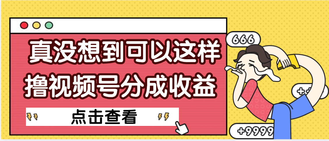 【天呐】真是没想到，视频号收益居然这么好赚汇创项目库-网创项目资源站-副业项目-创业项目-搞钱项目汇创项目库