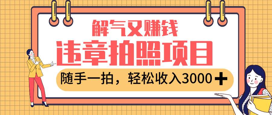 最新违章拍照赚钱，解气又赚钱的项目，随手一拍，轻松收入3000+汇创项目库-网创项目资源站-副业项目-创业项目-搞钱项目汇创项目库