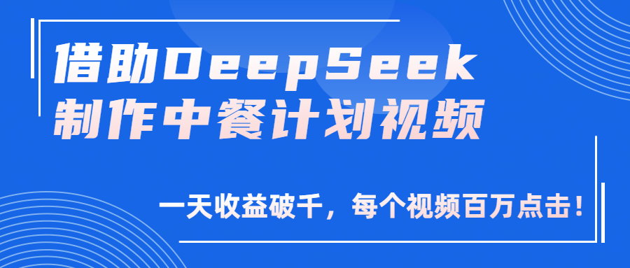 借助DeepSeek制作，中餐计划视频，一天收益破千，每个视频百万点击！汇创项目库-网创项目资源站-副业项目-创业项目-搞钱项目汇创项目库