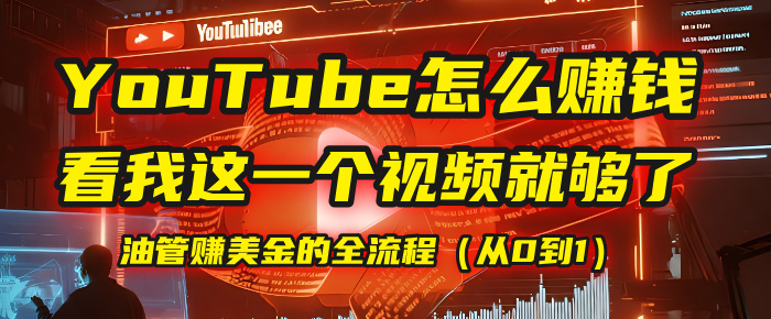 【YouTube掘金】我把做油管赚美金的全流程（从0到1），今天一节课毫无保留！汇创项目库-网创项目资源站-副业项目-创业项目-搞钱项目汇创项目库