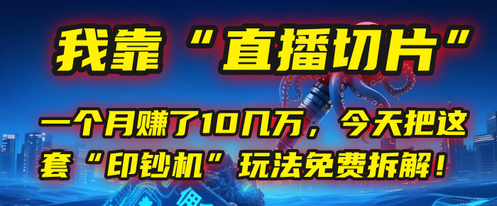 我靠“直播切片”，一个月赚了10几万，今天把这套“印钞机”玩法免费拆解！汇创项目库-网创项目资源站-副业项目-创业项目-搞钱项目汇创项目库