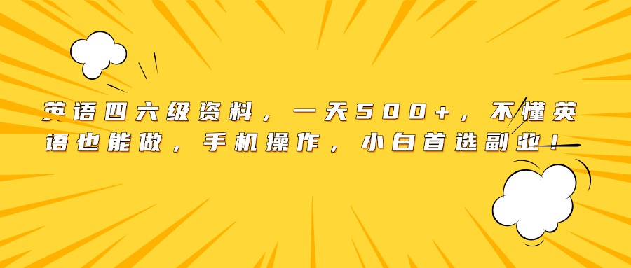 英语四六级资料，一天500+，不懂英语也能做，手机操作，小白首选副业！汇创项目库-网创项目资源站-副业项目-创业项目-搞钱项目汇创项目库