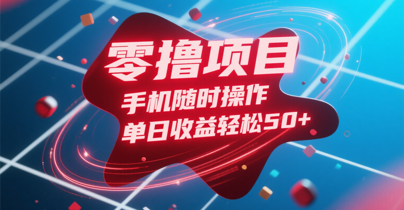 零撸项目，手机随时操作，单日收益轻松50+汇创项目库-网创项目资源站-副业项目-创业项目-搞钱项目汇创项目库
