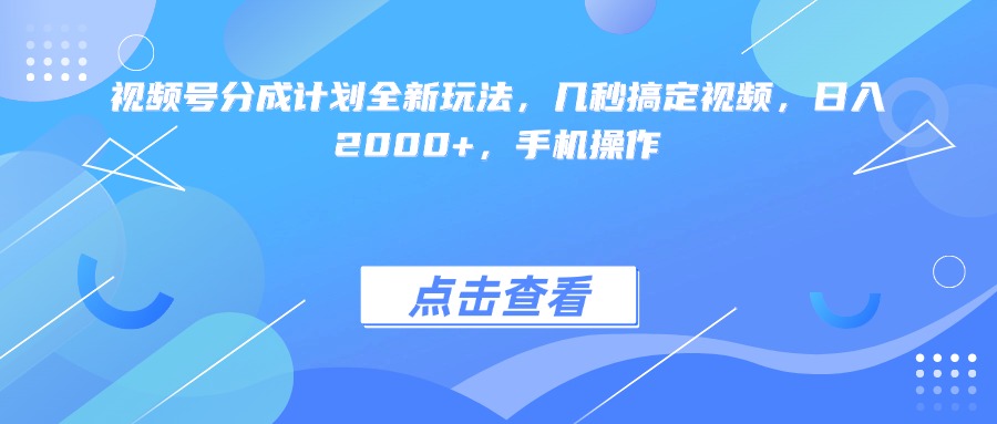 视频号分成计划全新玩法，几秒搞定视频，日入2000+，手机操作汇创项目库-网创项目资源站-副业项目-创业项目-搞钱项目汇创项目库