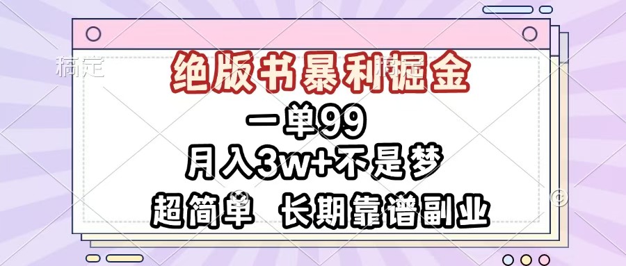 一单99，绝版书暴利掘金，超简单，月入3w+不是梦，长期靠谱副业汇创项目库-网创项目资源站-副业项目-创业项目-搞钱项目汇创项目库
