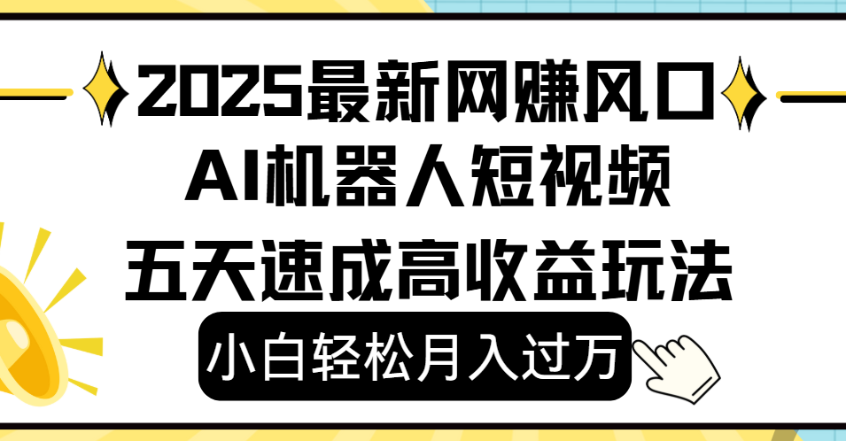 2025最新网赚变现风口，Ai 机器人短视频，小白轻松月入过万，五天速成高收益玩法汇创项目库-网创项目资源站-副业项目-创业项目-搞钱项目汇创项目库