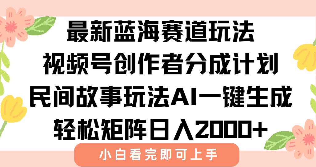 最新蓝海赛道玩法视频号创作者分成民间故事玩法，AI一键生成爆款视频，轻松日入2000+汇创项目库-网创项目资源站-副业项目-创业项目-搞钱项目汇创项目库