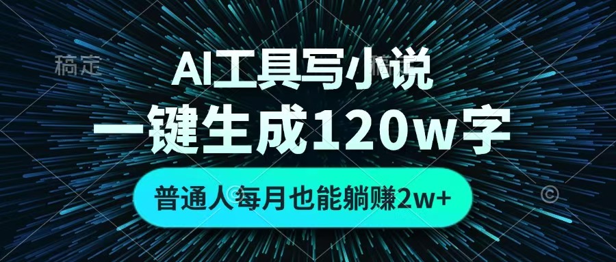 AI工具写小说，一键生成120万字，普通人每月也能躺赚2w+ 汇创项目库-网创项目资源站-副业项目-创业项目-搞钱项目汇创项目库