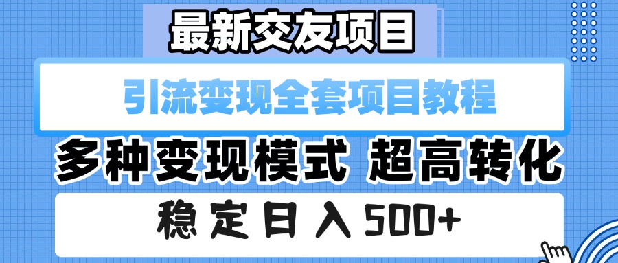 最新交友项目 引流变现全套项目教程 多种变现模式 超高转化 稳定日入500+汇创项目库-网创项目资源站-副业项目-创业项目-搞钱项目汇创项目库