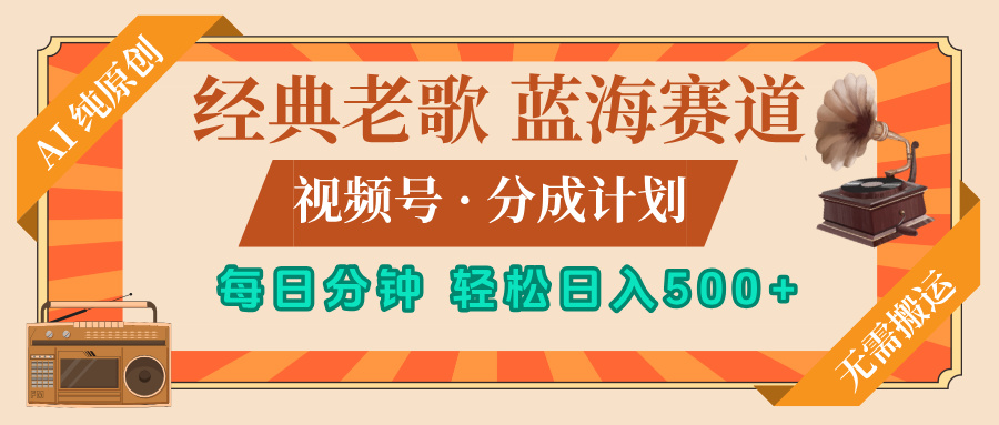 最新经典老歌赛道，视频号分成计划，收益拿到手软，AI纯原创，无需搬运，每天5分钟，单号日入500+汇创项目库-网创项目资源站-副业项目-创业项目-搞钱项目汇创项目库