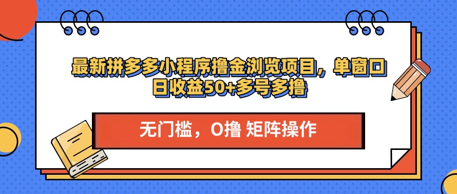 最新PDD小程序撸金浏览项目，单窗口日收益50+多号多撸汇创项目库-网创项目资源站-副业项目-创业项目-搞钱项目汇创项目库