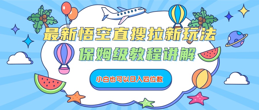 最新悟空直搜拉新玩法，保姆级教程讲解，小白也可以日入四位数汇创项目库-网创项目资源站-副业项目-创业项目-搞钱项目汇创项目库