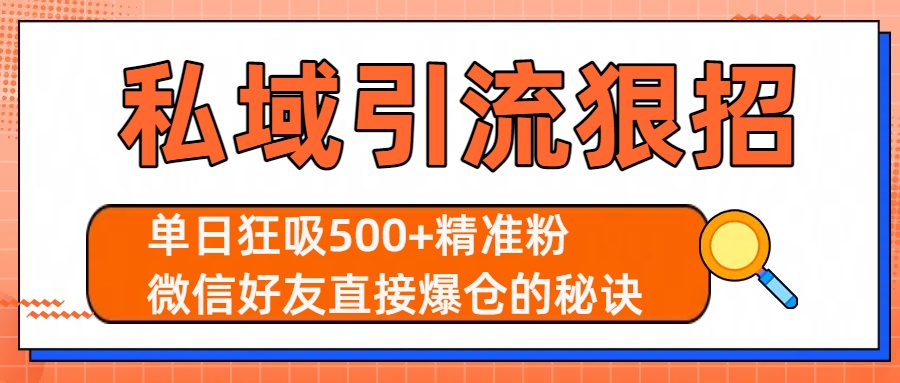 私域引流狠招：单日狂吸500+精准粉，微信好友直接爆仓的秘诀汇创项目库-网创项目资源站-副业项目-创业项目-搞钱项目汇创项目库