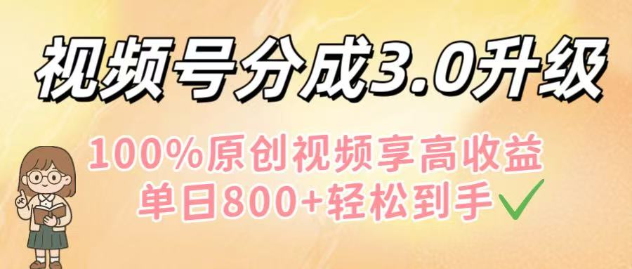 视频号分成3.0升级！100%原创视频享高收益，单日800+轻松到手汇创项目库-网创项目资源站-副业项目-创业项目-搞钱项目汇创项目库