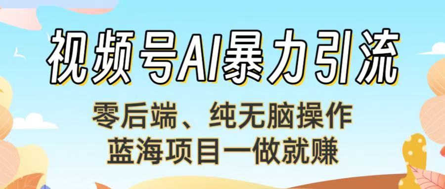 视频号AI暴力引流：零后端、纯无脑操作，蓝海项目一做就赚！【下面那个链接失效了】汇创项目库-网创项目资源站-副业项目-创业项目-搞钱项目汇创项目库