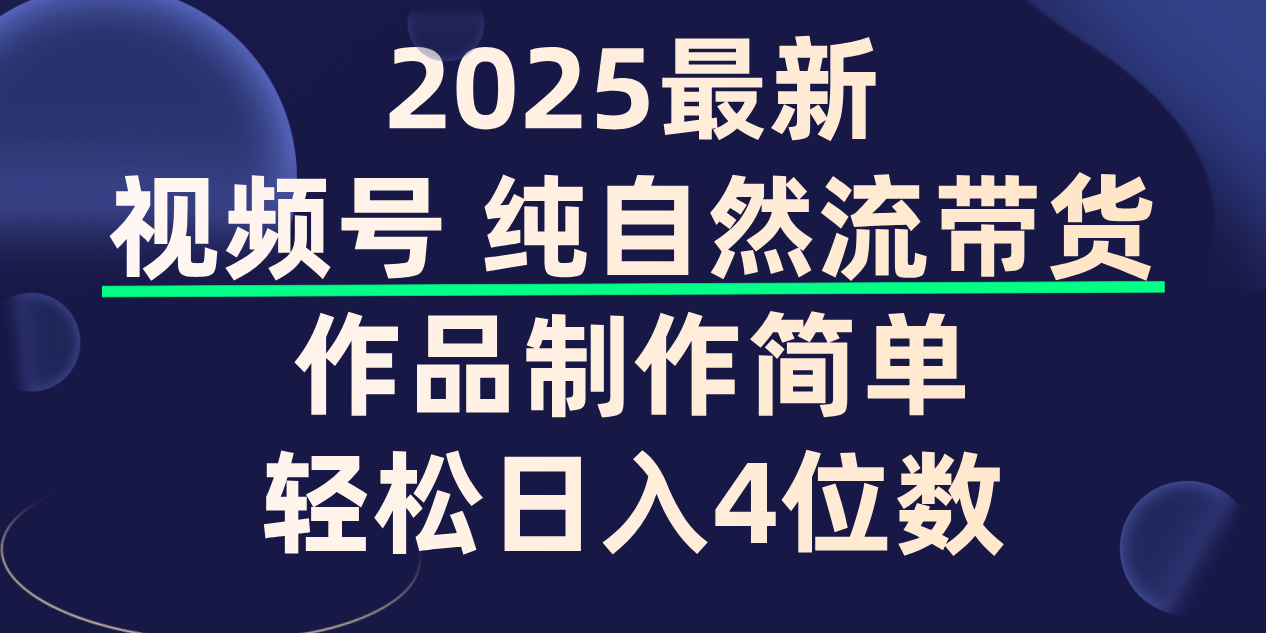 视频号纯自然流带货，作品制作简单，轻松日入4位数，保姆级教程汇创项目库-网创项目资源站-副业项目-创业项目-搞钱项目汇创项目库