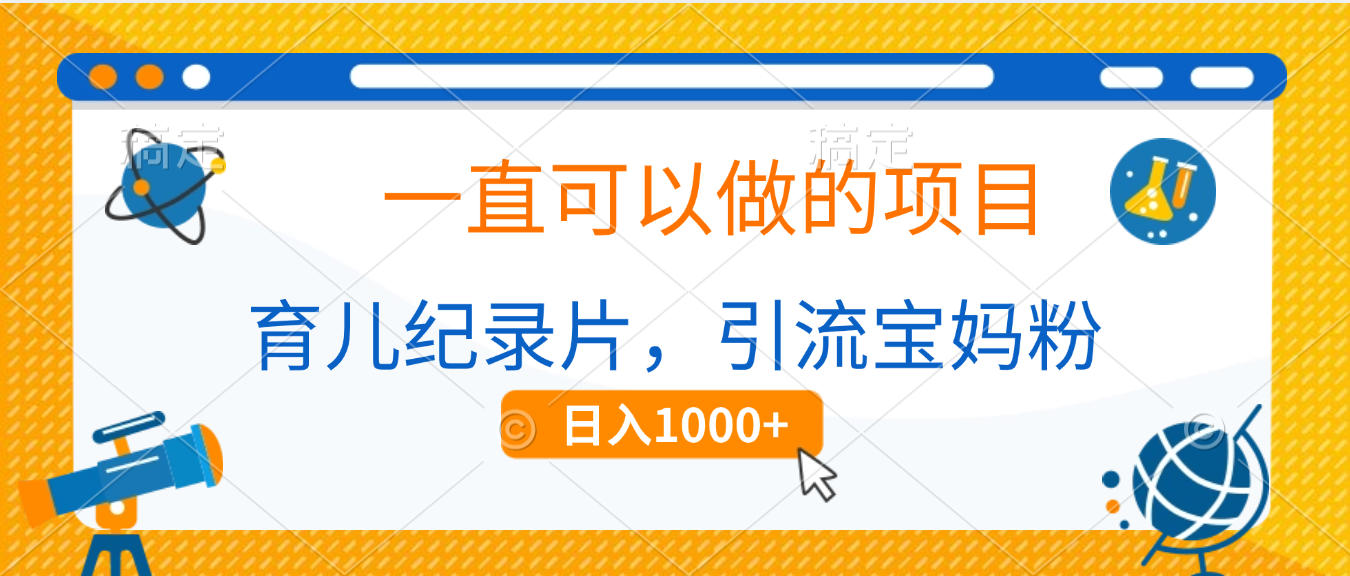 育儿纪录片，一直可以做的项目，引流宝妈粉，日入1000+汇创项目库-网创项目资源站-副业项目-创业项目-搞钱项目汇创项目库