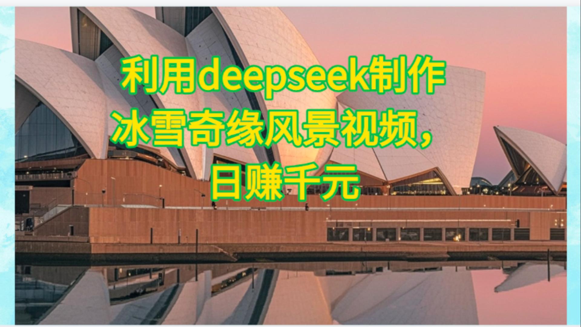 利用Deepseek制作，冰雪风景视频汇创项目库-网创项目资源站-副业项目-创业项目-搞钱项目汇创项目库