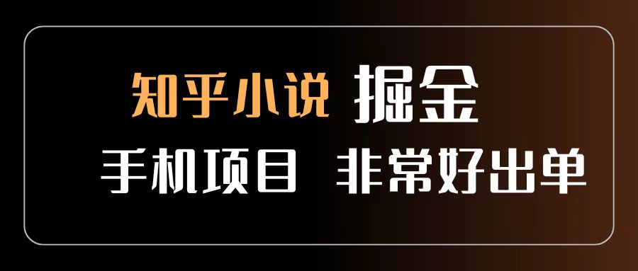 知乎图文小说掘金项目 非常好出单 用手机就可以做 新手一天轻松500+汇创项目库-网创项目资源站-副业项目-创业项目-搞钱项目汇创项目库