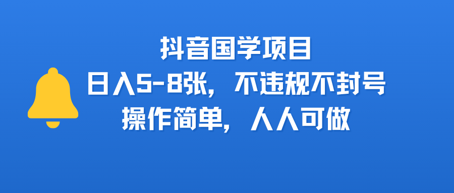 抖音国学项目，日入5-8张，不违规不封号，操作简单，人人可做汇创项目库-网创项目资源站-副业项目-创业项目-搞钱项目汇创项目库