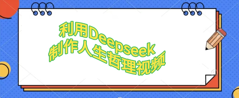 利用Deepseek，制作人生哲理视频汇创项目库-网创项目资源站-副业项目-创业项目-搞钱项目汇创项目库