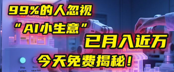 这个被99%的人忽视的“AI小生意”，我学员已月入近万，今天免费揭秘！汇创项目库-网创项目资源站-副业项目-创业项目-搞钱项目汇创项目库