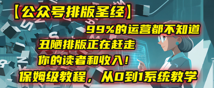 【公众号排版圣经】99%的运营都不知道，丑陋排版正在赶走你的读者和收入！保姆级教程，从0到1系统教学汇创项目库-网创项目资源站-副业项目-创业项目-搞钱项目汇创项目库