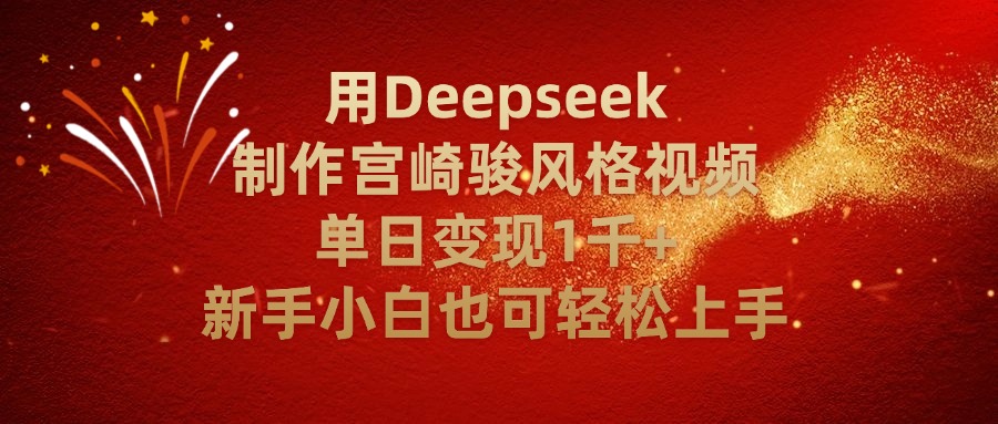 用Deepseek制作宫崎骏风格视频单日变现2千+新手小白也可轻轻松上手汇创项目库-网创项目资源站-副业项目-创业项目-搞钱项目汇创项目库