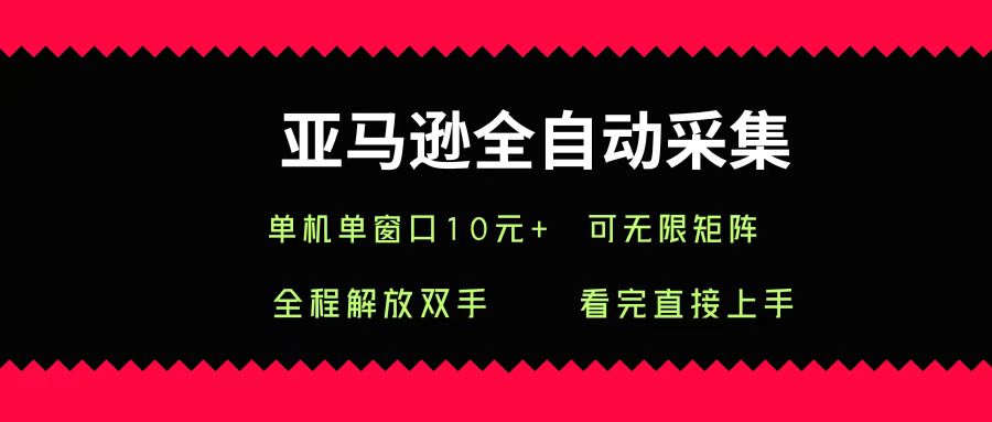亚马逊全自动采集，单机单窗口一天10+，可无限矩阵去做汇创项目库-网创项目资源站-副业项目-创业项目-搞钱项目汇创项目库