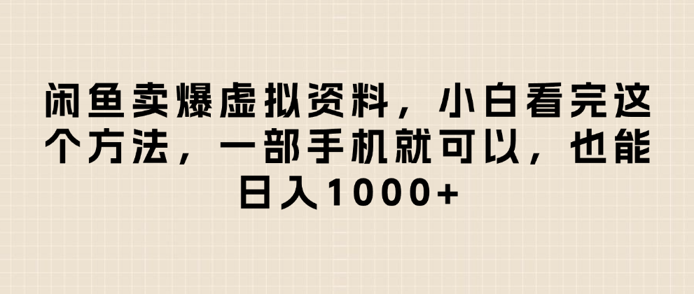 闲鱼卖爆虚拟资料，日入1000+，小白看完这个方法一部手机就可以汇创项目库-网创项目资源站-副业项目-创业项目-搞钱项目汇创项目库