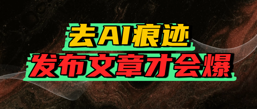 去AI痕迹，发布爆款文章，让你轻松日入好几张汇创项目库-网创项目资源站-副业项目-创业项目-搞钱项目汇创项目库