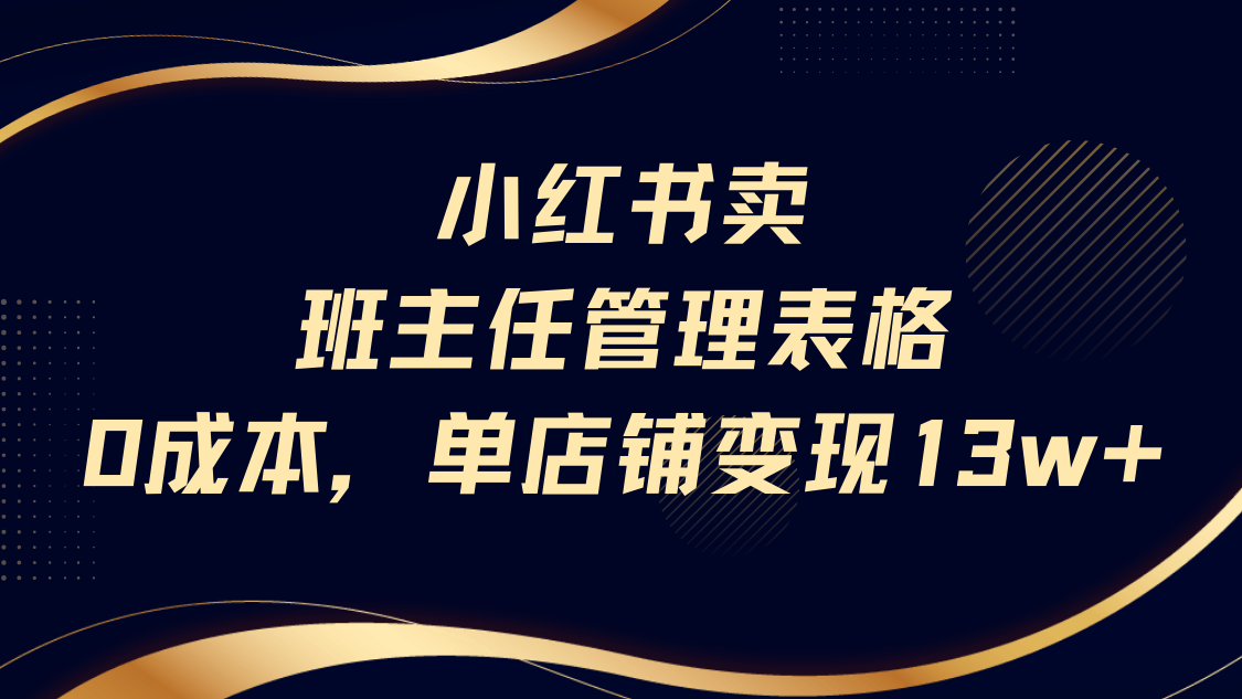 小红书卖班主任管理表格，0成本单号变现13w汇创项目库-网创项目资源站-副业项目-创业项目-搞钱项目汇创项目库