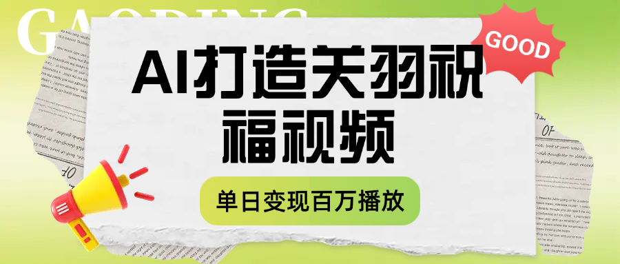 用AI打造关羽祝福视频，单日变现1000+，轻松收割百万播放汇创项目库-网创项目资源站-副业项目-创业项目-搞钱项目汇创项目库