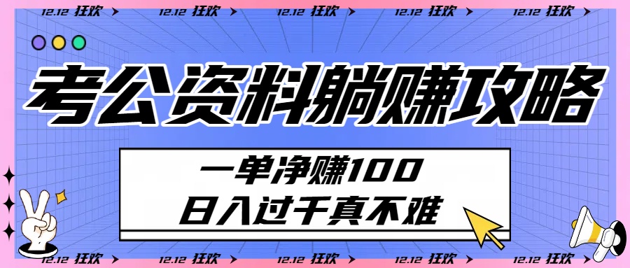 考公资料躺赚攻略：一单净赚100，日入过千真不难汇创项目库-网创项目资源站-副业项目-创业项目-搞钱项目汇创项目库