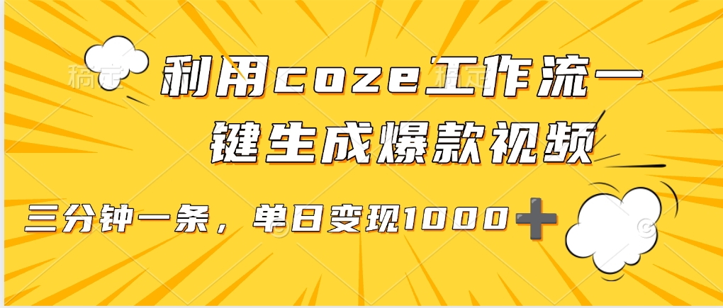 用coze工作流一键生成爆款短视频，三分钟一条，无需人工干预，解放双手，条条爆款，单日变现三位数汇创项目库-网创项目资源站-副业项目-创业项目-搞钱项目汇创项目库