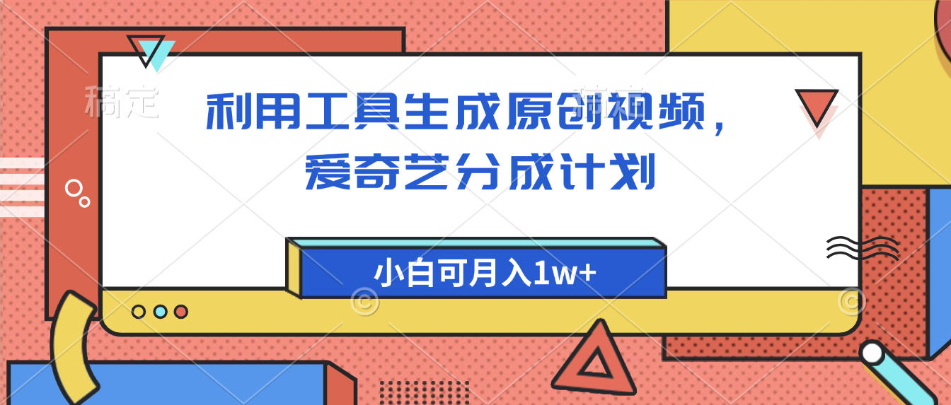 爱奇艺分成计划，利用工具生成原创视频，爱奇艺分成计划，小白可月入1w+汇创项目库-网创项目资源站-副业项目-创业项目-搞钱项目汇创项目库