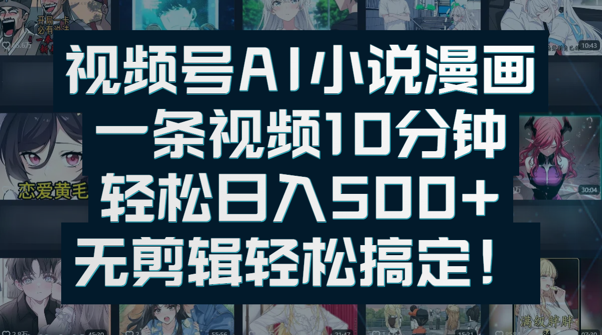视频号AI小说漫画：一条视频10分钟，轻松日入500+，无剪辑轻松搞定！汇创项目库-网创项目资源站-副业项目-创业项目-搞钱项目汇创项目库
