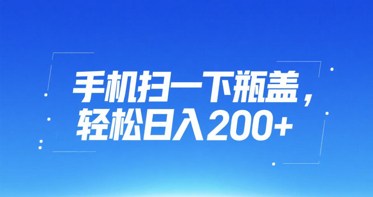 手机扫一下瓶盖，轻松日入200+汇创项目库-网创项目资源站-副业项目-创业项目-搞钱项目汇创项目库