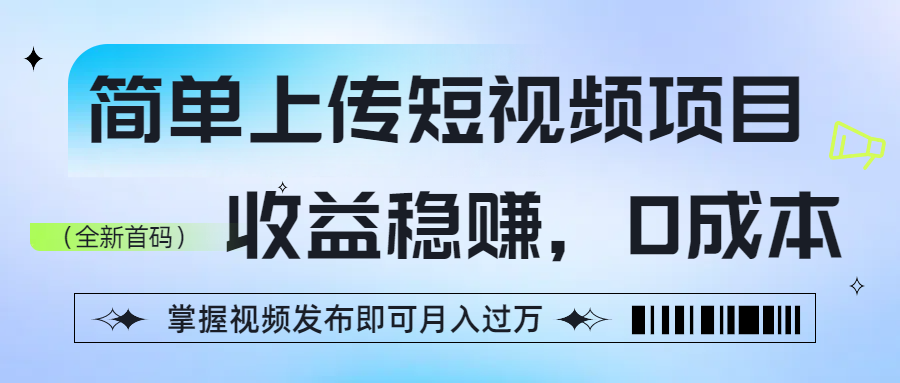 简单上传短视频项目，收益稳赚，0成本，掌握视频发布即可月入过万汇创项目库-网创项目资源站-副业项目-创业项目-搞钱项目汇创项目库