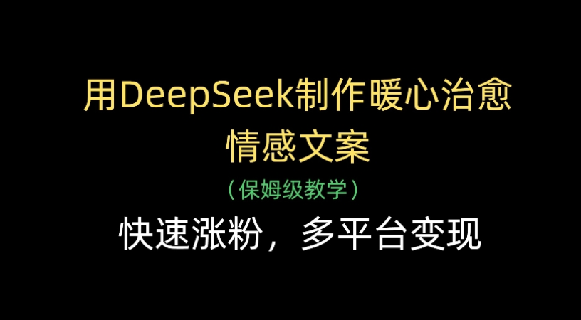 用Deepseek制作暖心治愈情感文案(保姆级教学)快速涨粉，多平台变现汇创项目库-网创项目资源站-副业项目-创业项目-搞钱项目汇创项目库