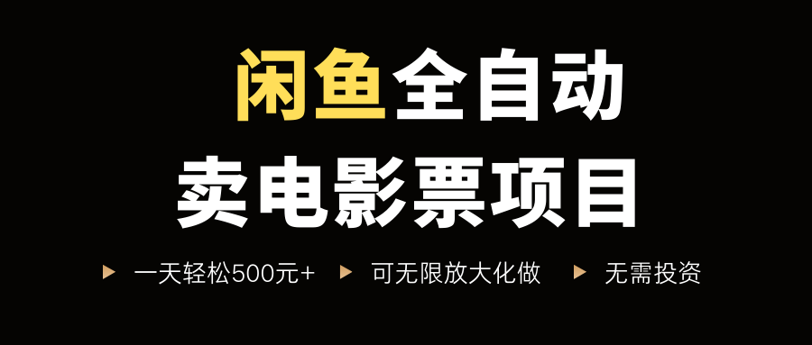 闲鱼全自动卖电影票项目，一单5元-30元，新手一天轻松500+，无脑操作，零投资汇创项目库-网创项目资源站-副业项目-创业项目-搞钱项目汇创项目库
