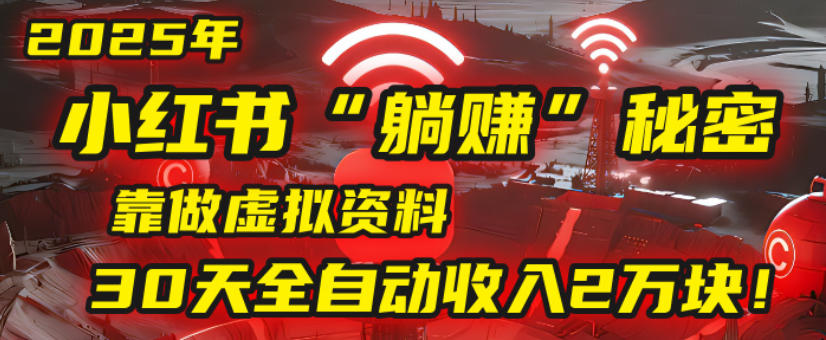 2025小红书虚拟项目，靠做虚拟资料30天全自动收入2万块汇创项目库-网创项目资源站-副业项目-创业项目-搞钱项目汇创项目库