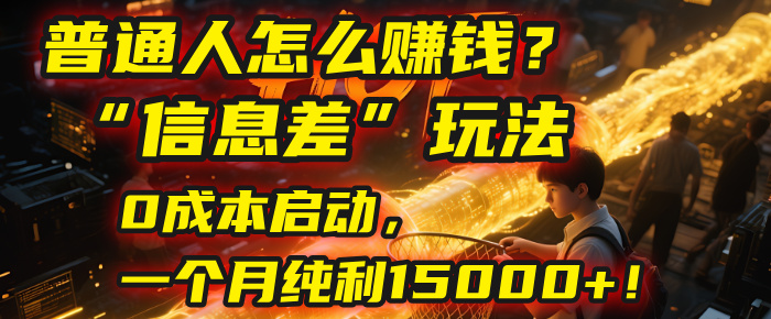 普通人怎么赚钱?| 2025年马哥揭秘“信息差”玩法:0成本启动,一个月纯利15000+!汇创项目库-网创项目资源站-副业项目-创业项目-搞钱项目汇创项目库