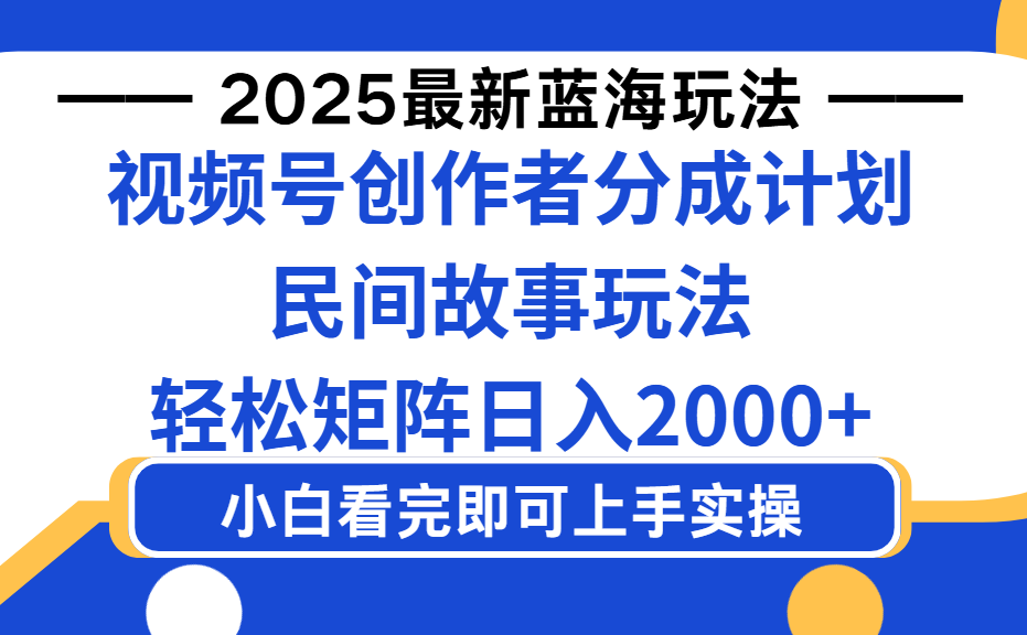 2025最新蓝海赛道玩法视频号创作者分成民间故事玩法，AI一键生成爆款视频，轻松日入2000+汇创项目库-网创项目资源站-副业项目-创业项目-搞钱项目汇创项目库