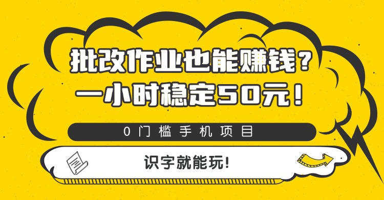批改作业也能赚钱？0门槛手机项目，一小时稳定50元，识字就能玩汇创项目库-网创项目资源站-副业项目-创业项目-搞钱项目汇创项目库